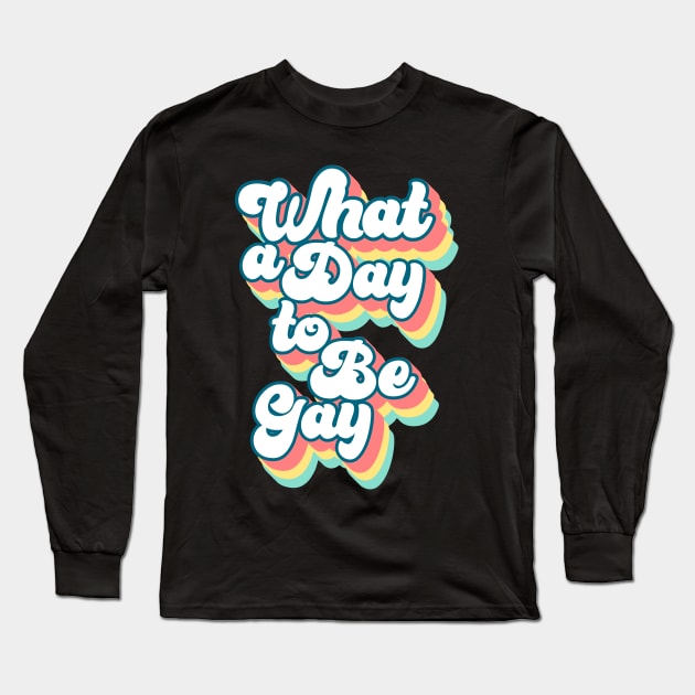 What a day to be gay Long Sleeve T-Shirt by kapotka